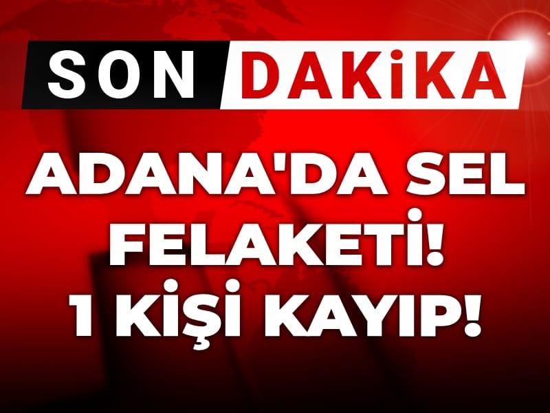Adana’da Sel Felaketi: 1 Kayıp, Araçlar Mahsur Kaldı